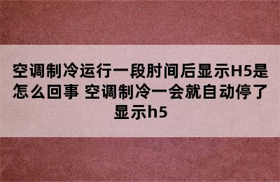 空调制冷运行一段肘间后显示H5是怎么回事 空调制冷一会就自动停了显示h5